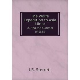 

Книга The Wolfe Expedition to Asia MinorDuring the Summer of 1885