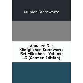

Книга Annalen Der Königlichen Sternwarte Bei München., Volume 13 (German Edition)