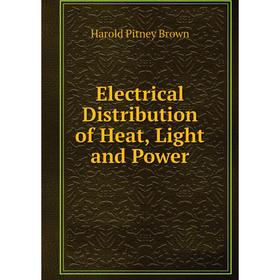 

Книга Electrical Distribution of Heat, Light and Power