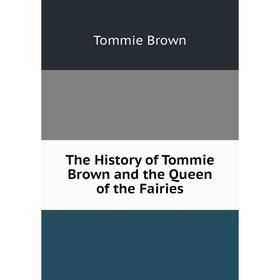 

Книга The History of Tommie Brown and the Queen of the Fairies