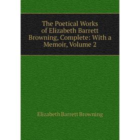 

Книга The Poetical Works of Elizabeth Barrett Browning, Complete: With a Memoir, Volume 2