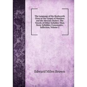 

Книга The Language of the Rushworth Gloss to the Gospel of Matthew and the Mercian Dialect: The Vowels of Other Syllables Than Stem-Syllables; Consona