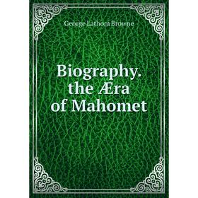 

Книга Biography. the Æra of Mahomet