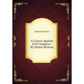 

Книга A Caveat Against Evil Company: By Simon Browne