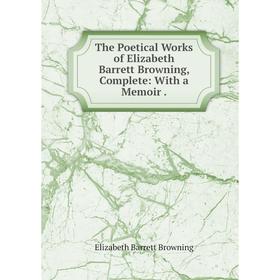 

Книга The Poetical Works of Elizabeth Barrett Browning, Complete: With a Memoir.