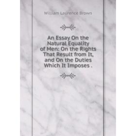 

Книга An Essay On the Natural Equality of Men: On the Rights That Result from It, and On the Duties Which It Imposes