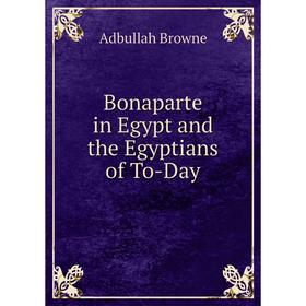 

Книга Bonaparte in Egypt and the Egyptians of To-Day