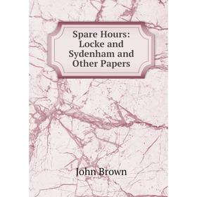 

Книга Spare Hours: Locke and Sydenham and Other Papers