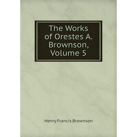 

Книга The Works of Orestes A. Brownson, Volume 5