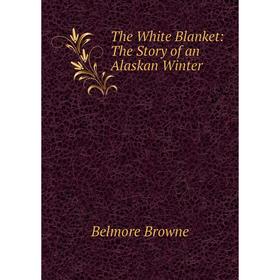 

Книга The White Blanket: The Story of an Alaskan Winter