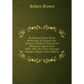 

Книга Prodromus Floræ Novae Hollandiae Et Insulae Van-Diemen: Exhibens Characteres Plantarum Quas Annis 1802-1805, Per Oras Utriusque Insulae Collegit