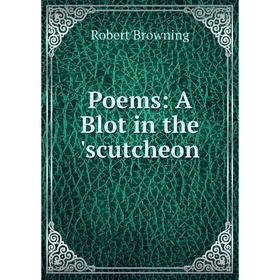 

Книга Poems: A Blot in the 'scutcheon