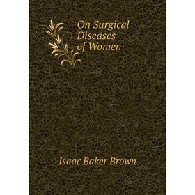 

Книга On Surgical Diseases of Women