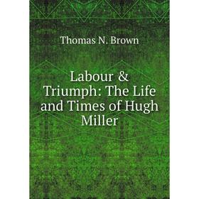 

Книга Labour & Triumph: The Life and Times of Hugh Miller