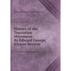 

Книга History of the Tractarian Movement: By Edward George Kirwan Browne