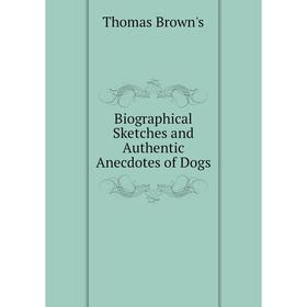 

Книга Biographical Sketches and Authentic Anecdotes of Dogs