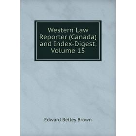 

Книга Western Law Reporter (Canada) and Index-Digest, Volume 15