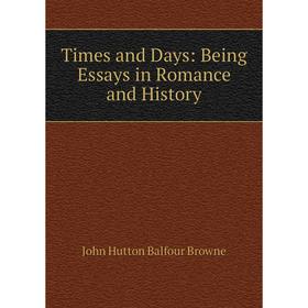 

Книга Times and Days: Being Essays in Romance and History