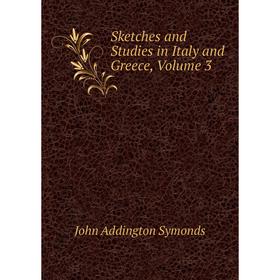 

Книга Sketches and Studies in Italy and Greece, Volume 3