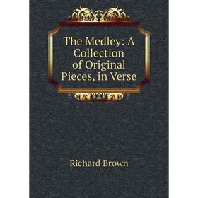 

Книга The Medley: A Collection of Original Pieces, in Verse