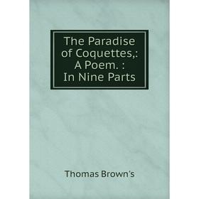 

Книга The Paradise of Coquettes,: A Poem.: In Nine Parts