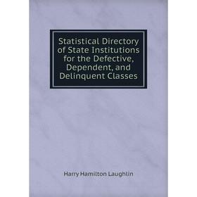 

Книга Statistical Directory of State Institutions for the Defective, Dependent, and Delinquent Classes