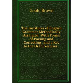 

Книга The Institutes of English Grammar Methodically Arranged: With Forms of Parsing and Correcting. and a Key to the Oral Exercises