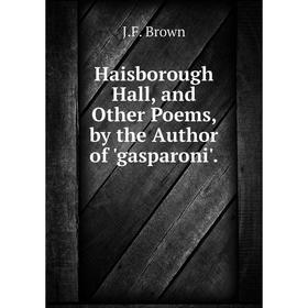 

Книга Haisborough Hall, and Other Poems, by the Author of 'gasparoni'.