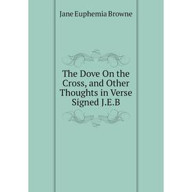 

Книга The Dove On the Cross, and Other Thoughts in Verse Signed J.E.B