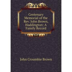 

Книга Centenary Memorial of the Rev. John Brown, Haddington: A Family Record