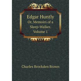 

Книга Edgar HuntlyOr, Memoirs of a Sleep-Walker. Volume 1