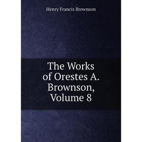 

Книга The Works of Orestes A. Brownson, Volume 8