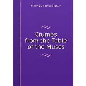 

Книга Crumbs from the Table of the Muses