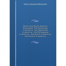 

Книга North and South America Illustrated: The Northmen in America the Spaniards in America the Portuguese in America the Dutch in America the French