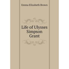 

Книга Life of Ulysses Simpson Grant