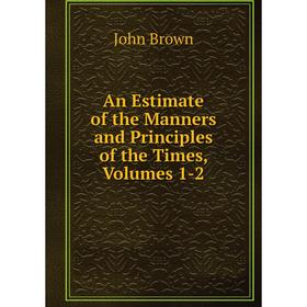 

Книга An Estimate of the Manners and Principles of the Times, Volumes 1-2
