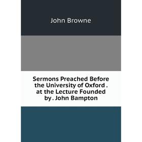 

Книга Sermons Preached Before the University of Oxford. at the Lecture Founded by. John Bampton