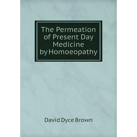 

Книга The Permeation of Present Day Medicine by Homoeopathy