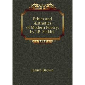 

Книга Ethics and Æsthetics of Modern Poetry, by J.B. Selkirk