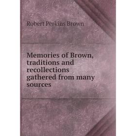 

Книга Memories of Brown, traditions and recollections gathered from many sources