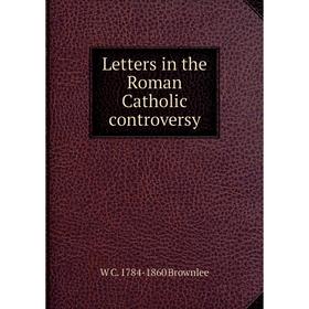 

Книга Letters in the Roman Catholic controversy
