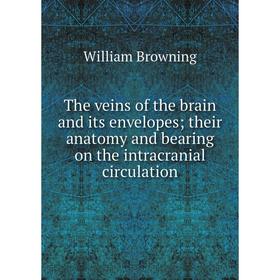 

Книга The veins of the brain and its envelopes; their anatomy and bearing on the intracranial circulation