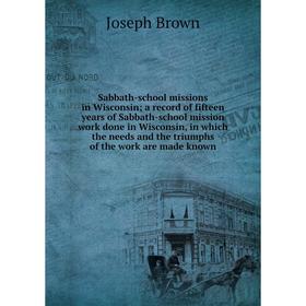 

Книга Sabbath-school missions in Wisconsin; a record of fifteen years of Sabbath-school mission work done in Wisconsin, in which the needs and the tri