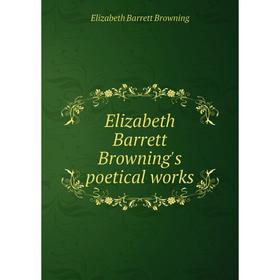 

Книга Elizabeth Barrett Browning's poetical works
