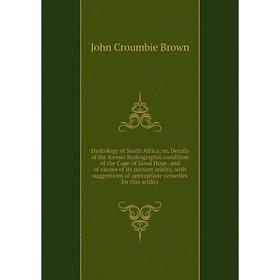 

Книга Hydrology of South Africa; or, Details of the former hydrographic condition of the Cape of Good Hope, and of causes of its present aridity, with