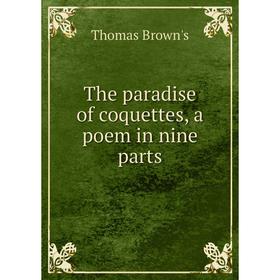 

Книга The paradise of coquettes, a poem in nine parts