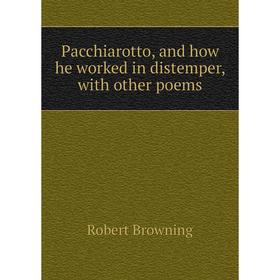 

Книга Pacchiarotto, and how he worked in distemper, with other poems