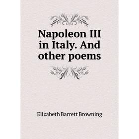 

Книга Napoleon III in Italy And other poems