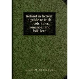 

Книга Ireland in fiction; a guide to Irish novels, tales, romances and folk-lore