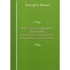 

Книга Ferric & heliographic processesA handbook for photographers, draughtsmen, and sun printers